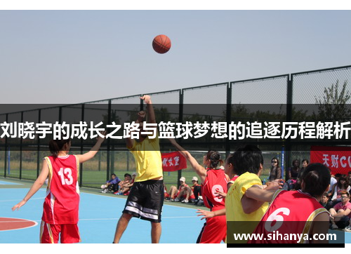 刘晓宇的成长之路与篮球梦想的追逐历程解析