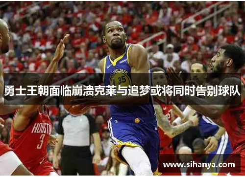 勇士王朝面临崩溃克莱与追梦或将同时告别球队