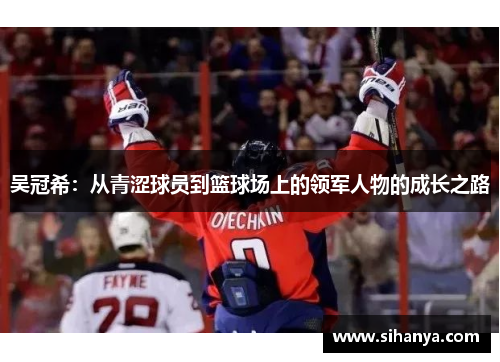吴冠希：从青涩球员到篮球场上的领军人物的成长之路