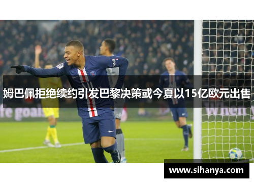 姆巴佩拒绝续约引发巴黎决策或今夏以15亿欧元出售