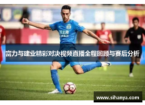 富力与建业精彩对决视频直播全程回顾与赛后分析