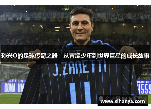 孙兴O的足球传奇之路：从青涩少年到世界巨星的成长故事