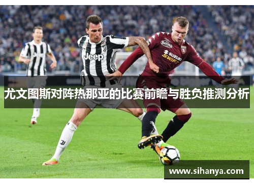 尤文图斯对阵热那亚的比赛前瞻与胜负推测分析