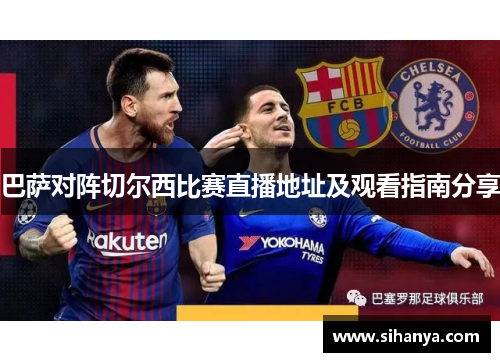 巴萨对阵切尔西比赛直播地址及观看指南分享