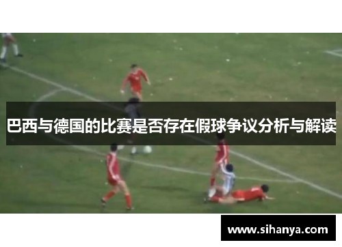 巴西与德国的比赛是否存在假球争议分析与解读