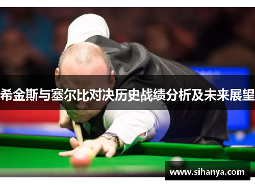 希金斯与塞尔比对决历史战绩分析及未来展望